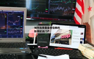 如何选择最值得信赖的股票配资门户