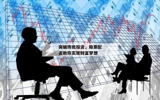 突破传统投资，股票配资助你实现财富梦想