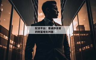 配资平台：普通投资者的财富增长利器
