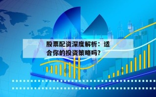 股票配资深度解析：适合你的投资策略吗？
