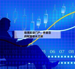 股票配资门户：开启您的财富增长之旅