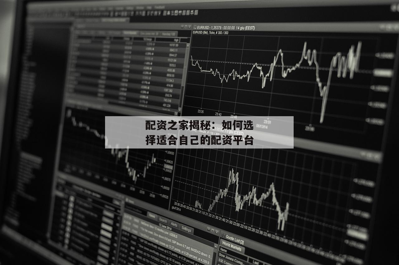 配资之家揭秘：如何选择适合自己的配资平台-第1张图片-泓川证券