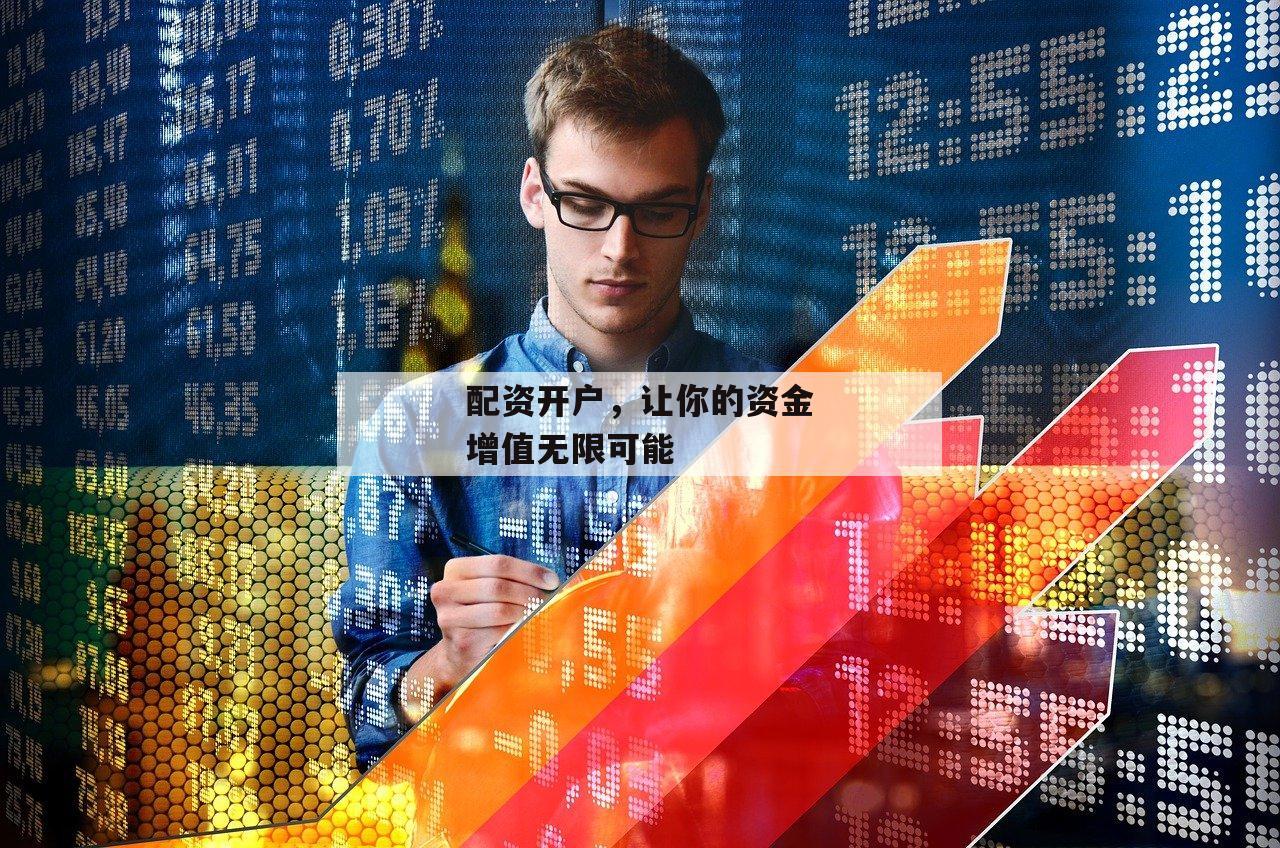 配资开户，让你的资金增值无限可能-第1张图片-泓川证券