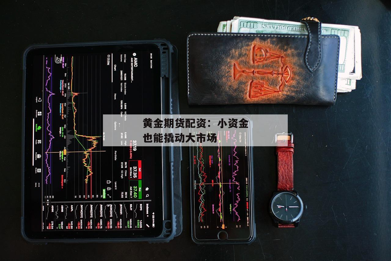 黄金期货配资：小资金也能撬动大市场-第1张图片-泓川证券