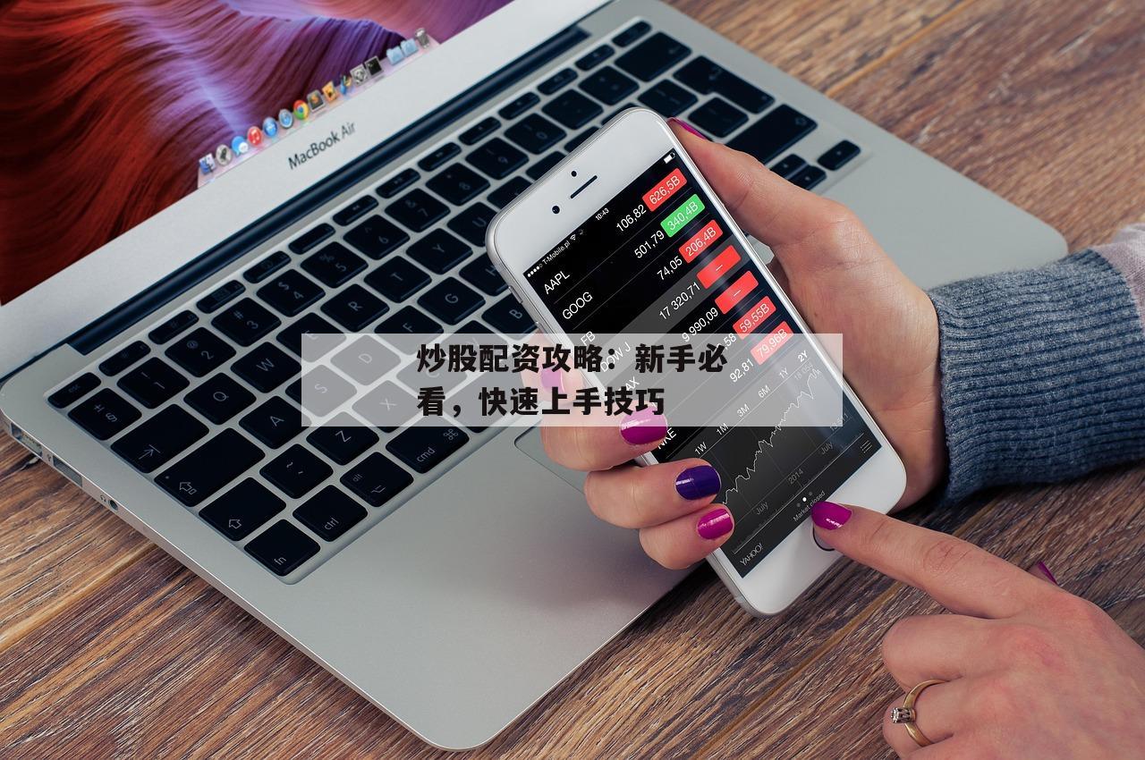 炒股配资攻略：新手必看，快速上手技巧-第1张图片-泓川证券