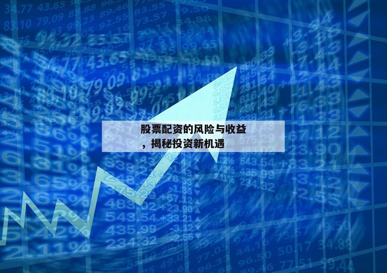 股票配资的风险与收益，揭秘投资新机遇-第1张图片-泓川证券